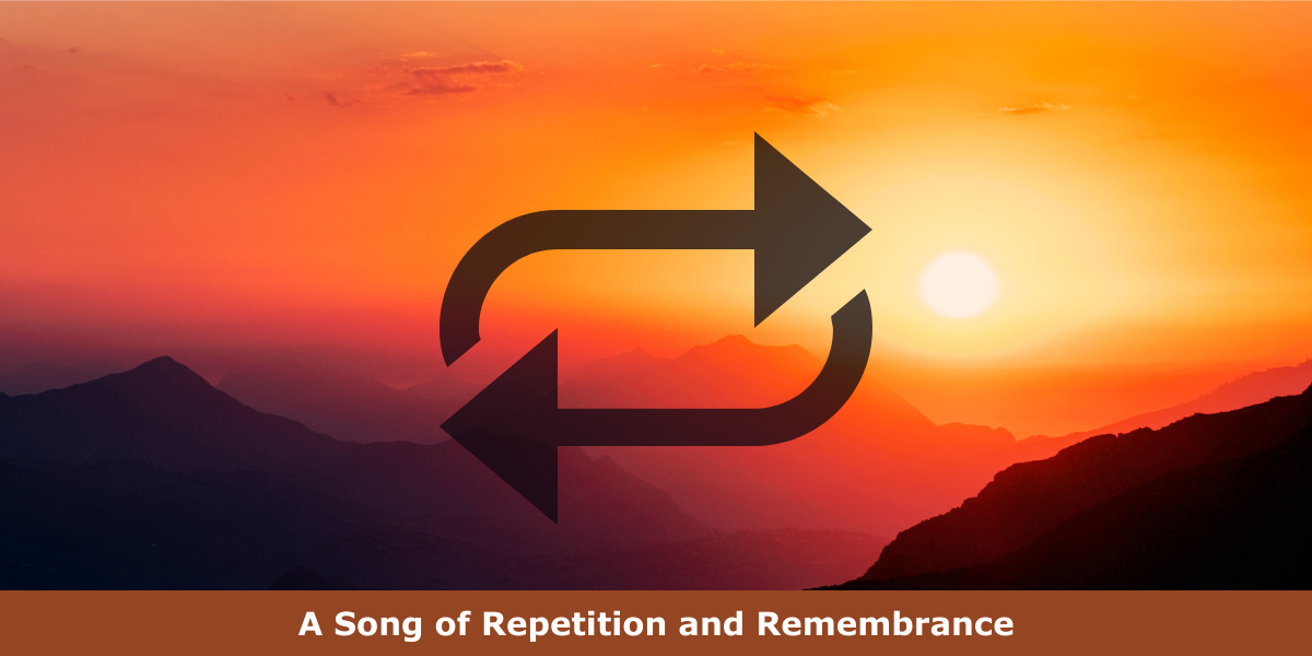 A Song of Repetition and Remembrance