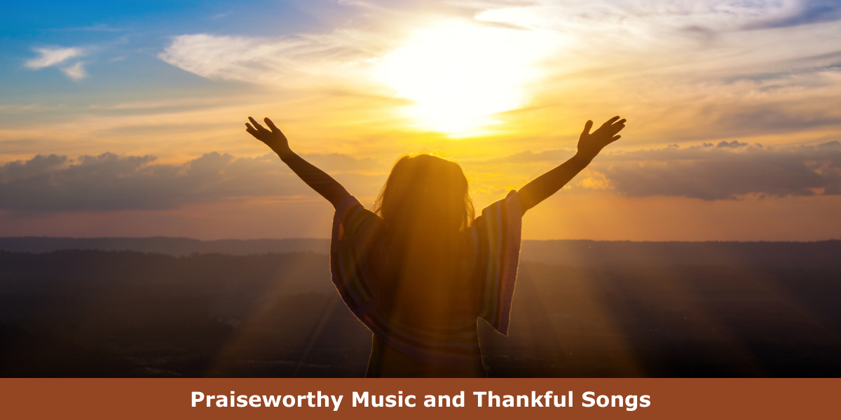 Praiseworthy Music and Thankful Songs