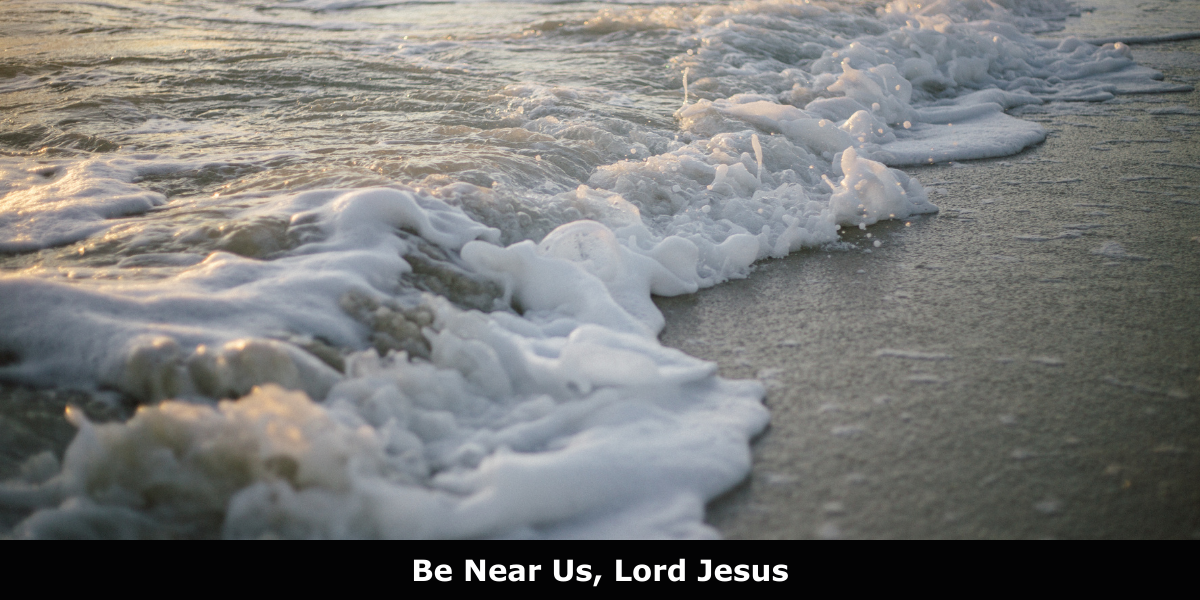 Be Near Us, Lord Jesus