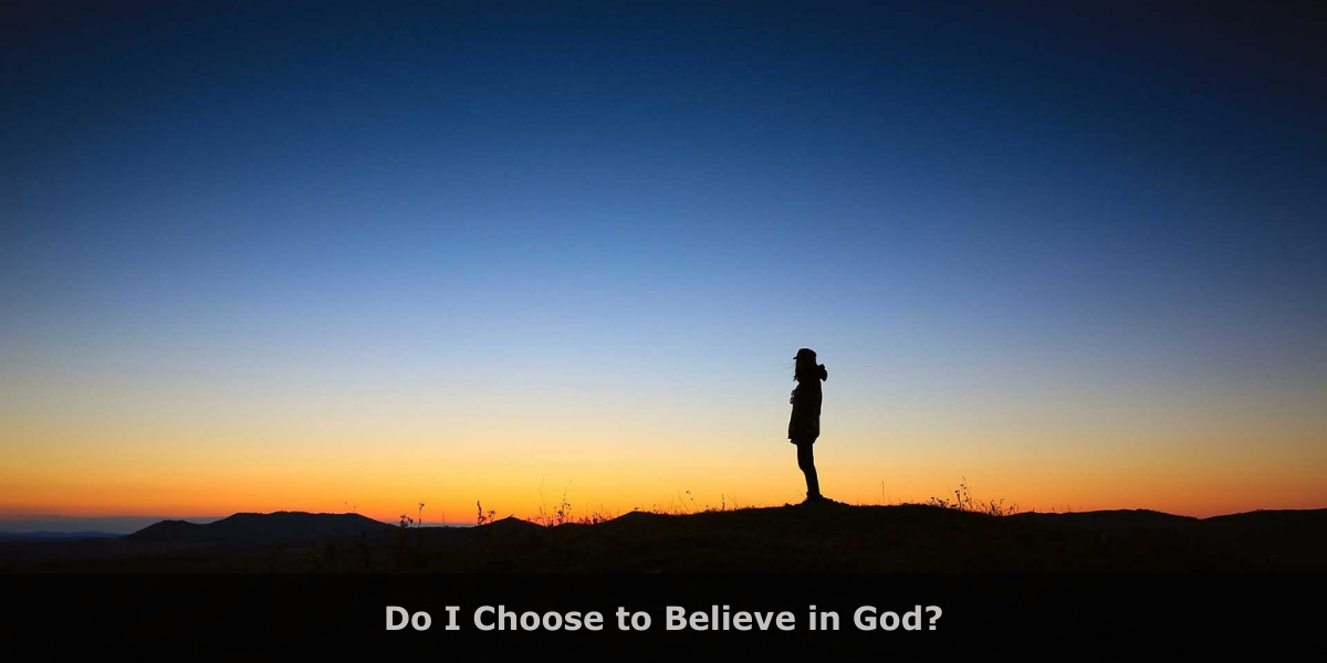 Do I Choose to Believe in God?