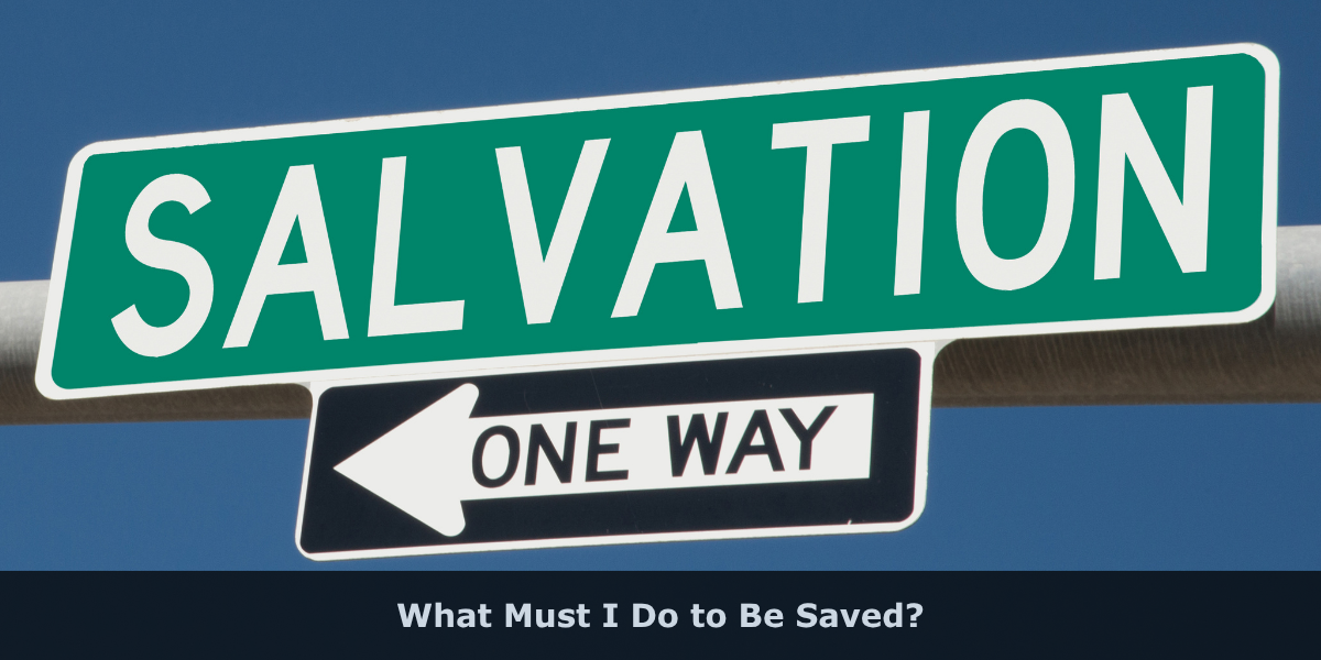 What Must I Do to Be Saved?