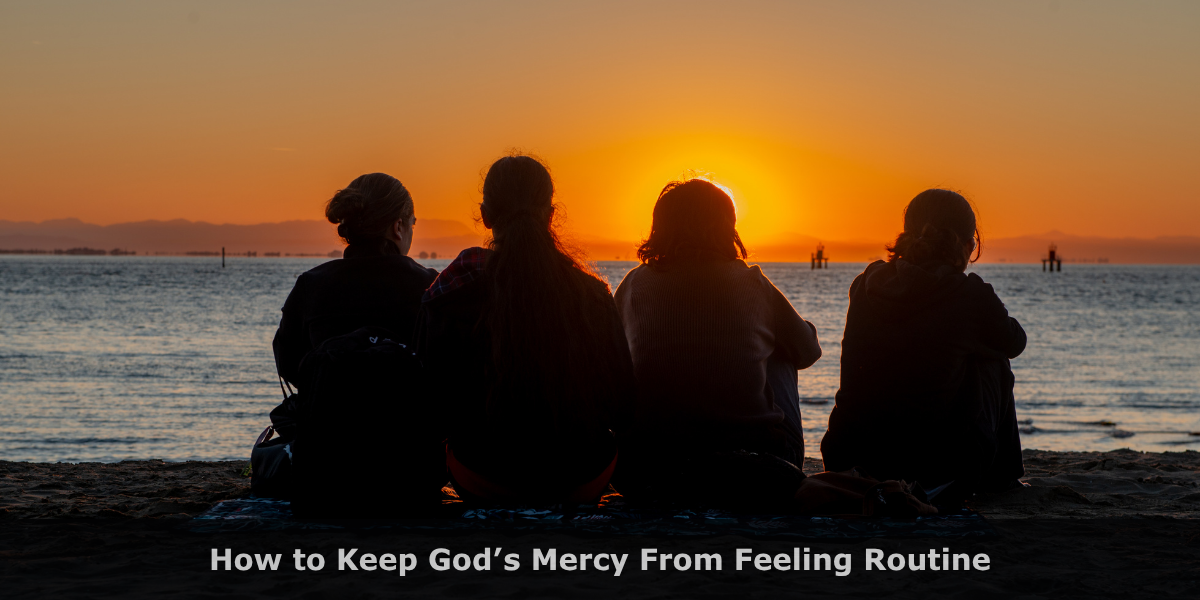 How to Keep God’s Mercy From Feeling Routine