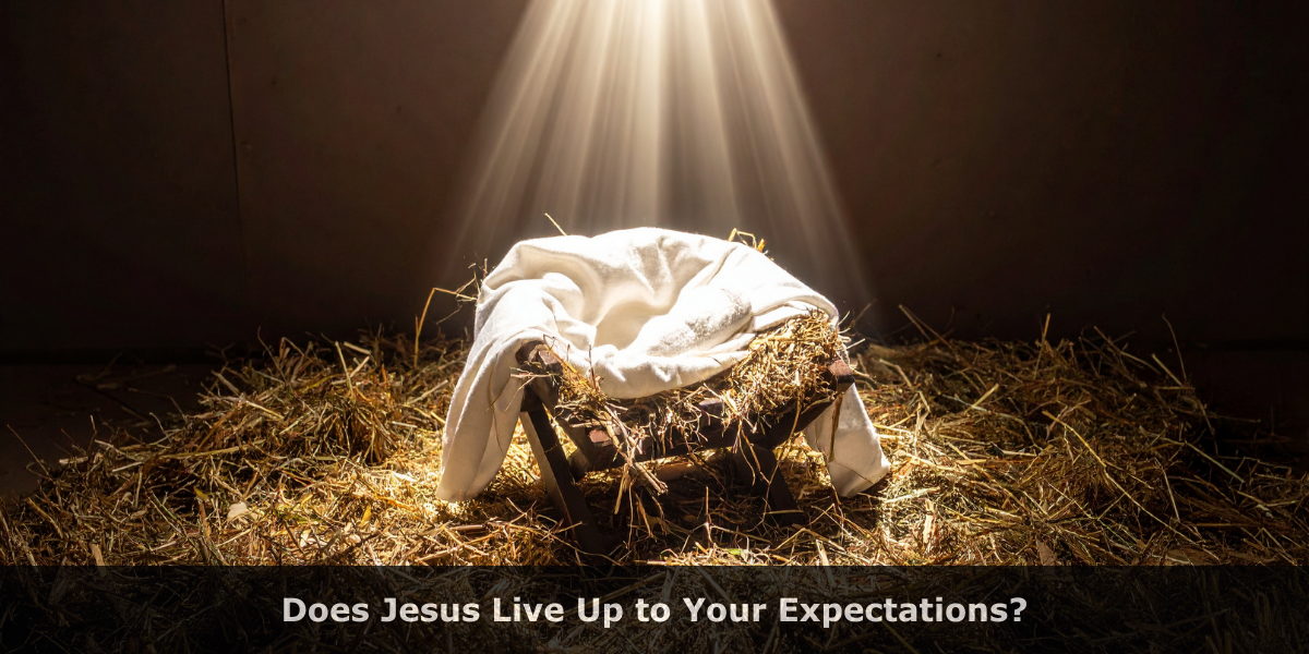 Does Jesus Live Up to Your Expectations?