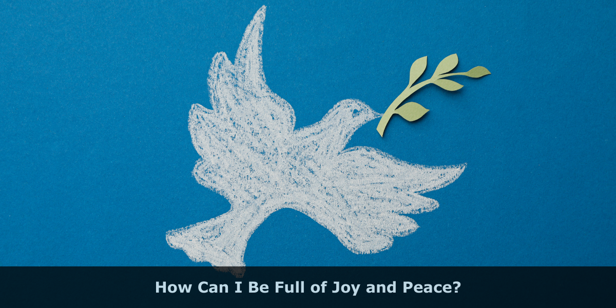 How Can I Be Full of Joy and Peace?