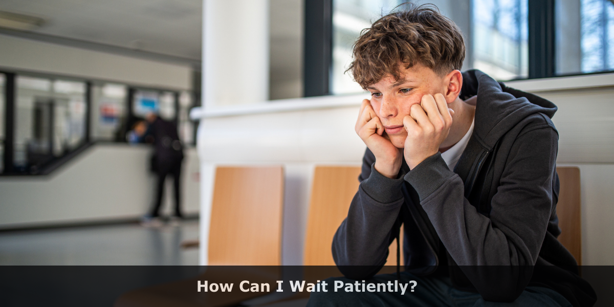 How Can I Wait Patiently?