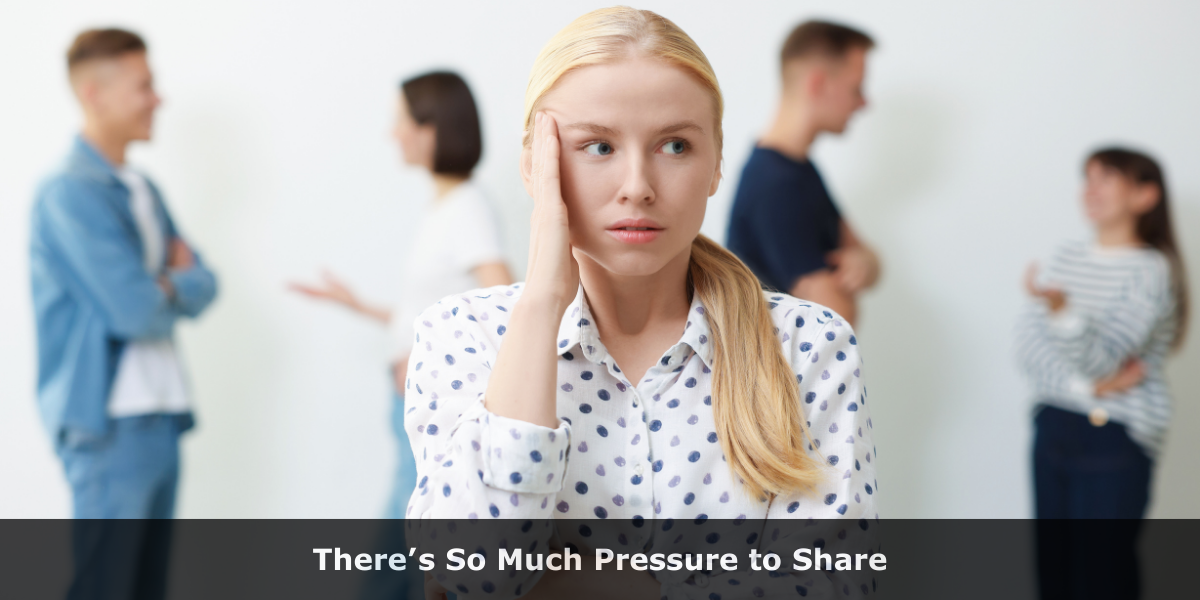 There’s So Much Pressure to Share