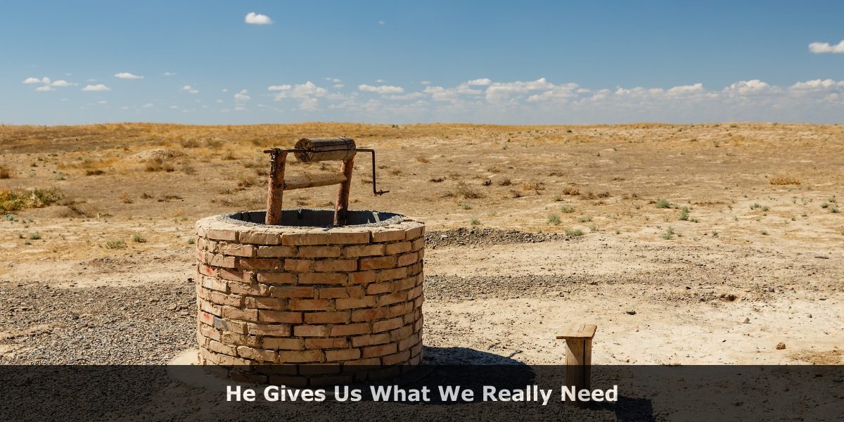 He Gives Us What We Really Need