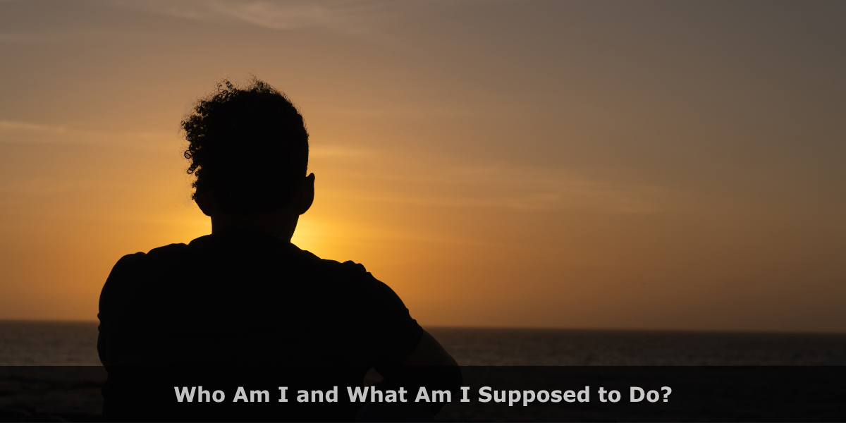 Who Am I and What Am I Supposed to Do?
