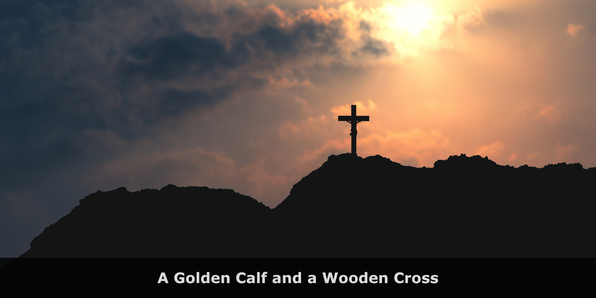 A Golden Calf and a Wooden Cross