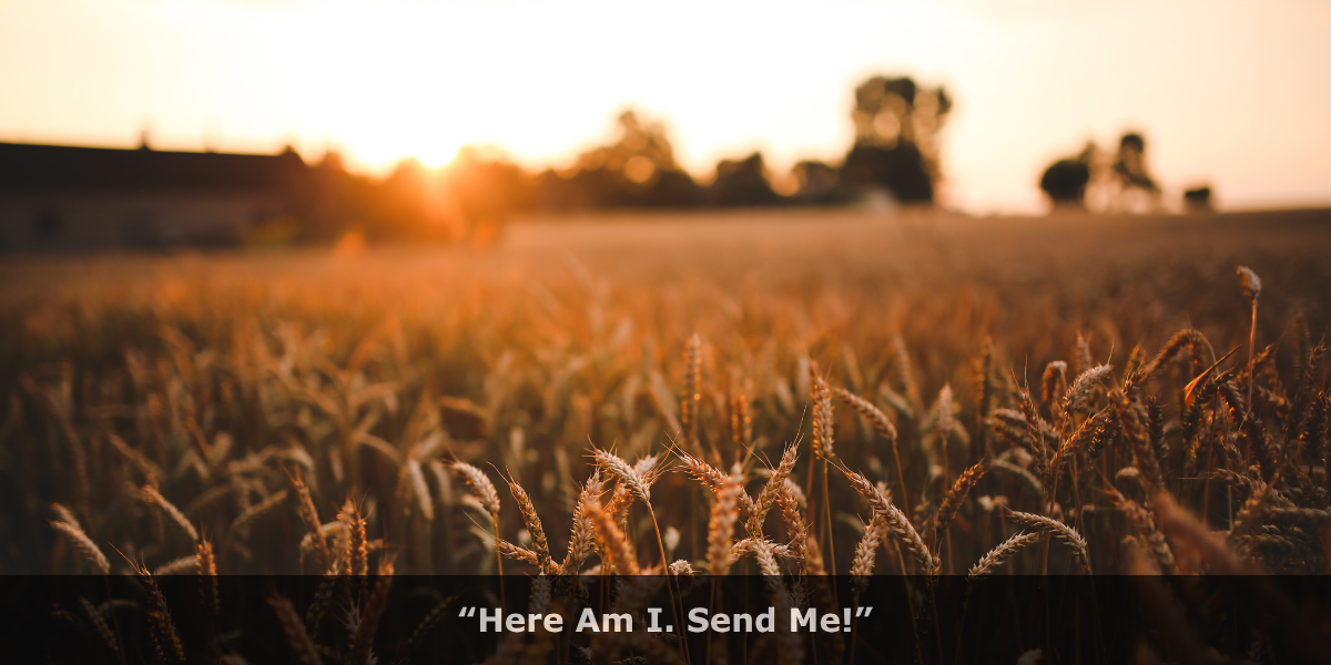 “Here Am I. Send Me!”