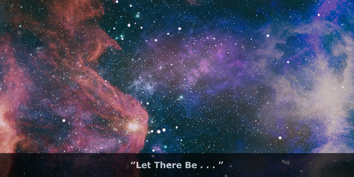 “Let There Be . . . ”