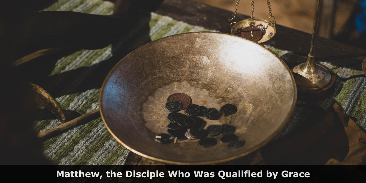 Matthew, the Disciple Who Was Qualified by Grace